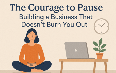 The Courage to Pause: Building a Business That Doesn’t Burn You Out